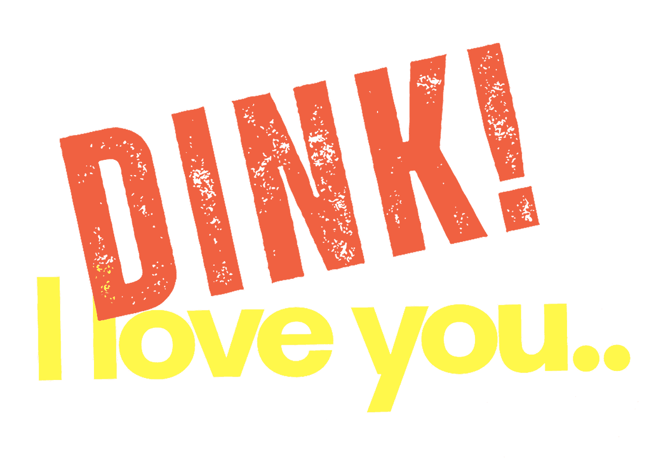 Dink! I Love You